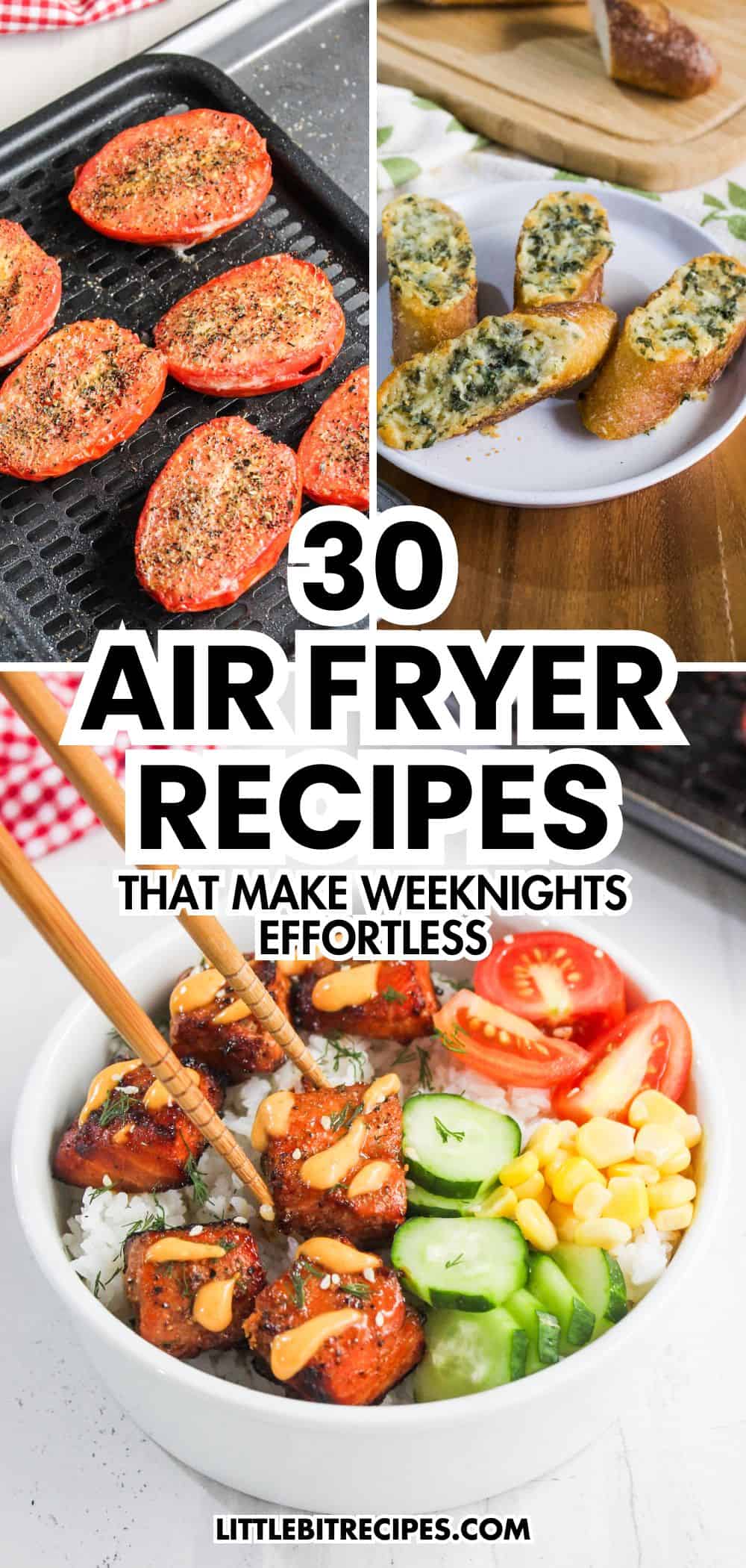 A collage showing air fryer tomatoes, garlic bread slices, and a rice bowl with chicken and vegetables, with the text "30 air fryer wins that make weeknights effortless.